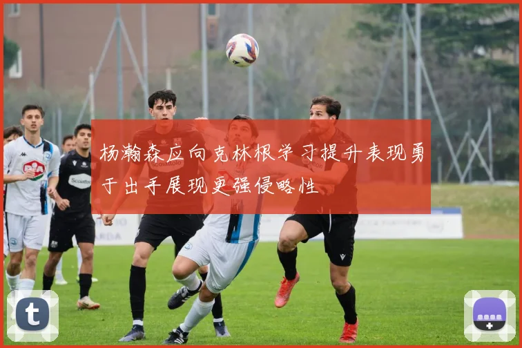 杨瀚森应向克林根学习提升表现勇于出手展现更强侵略性