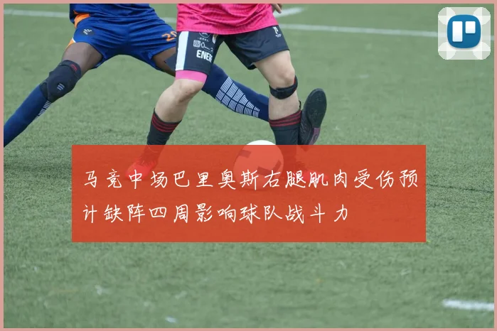 马竞中场巴里奥斯右腿肌肉受伤预计缺阵四周影响球队战斗力