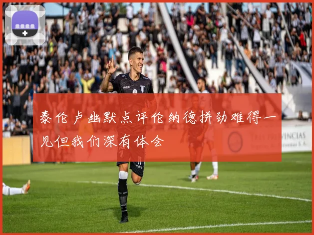 泰伦卢幽默点评伦纳德拼劲难得一见但我们深有体会